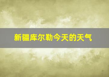 新疆库尔勒今天的天气