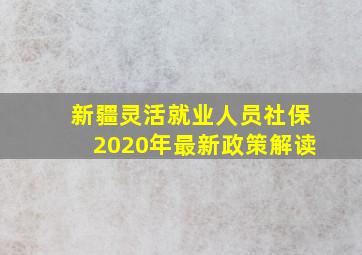 新疆灵活就业人员社保2020年最新政策解读