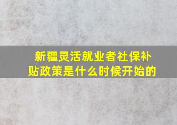 新疆灵活就业者社保补贴政策是什么时候开始的