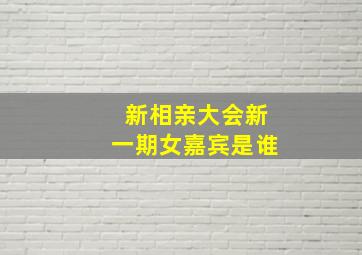 新相亲大会新一期女嘉宾是谁