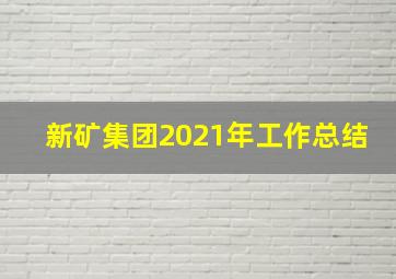 新矿集团2021年工作总结