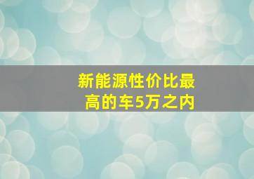 新能源性价比最高的车5万之内