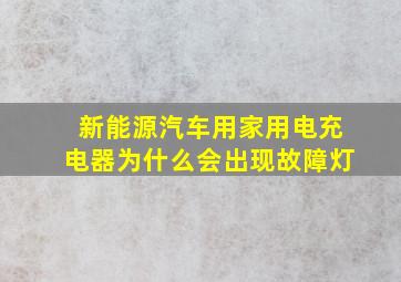 新能源汽车用家用电充电器为什么会出现故障灯