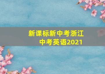 新课标新中考浙江中考英语2021