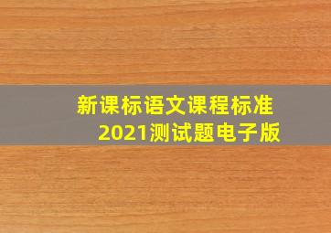 新课标语文课程标准2021测试题电子版