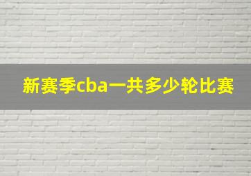 新赛季cba一共多少轮比赛