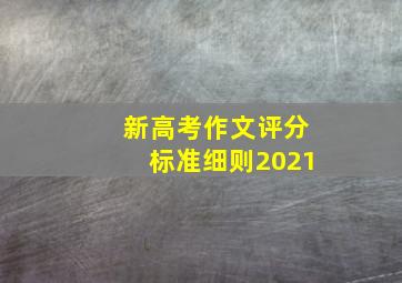 新高考作文评分标准细则2021