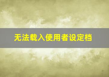 无法载入使用者设定档