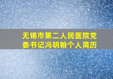 无锡市第二人民医院党委书记冯明翰个人简历