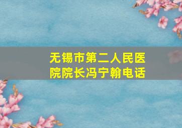 无锡市第二人民医院院长冯宁翰电话