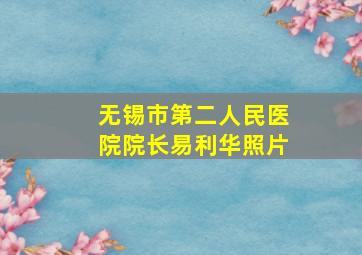 无锡市第二人民医院院长易利华照片