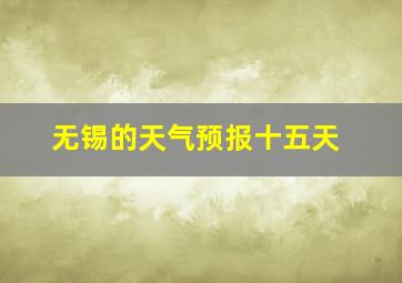 无锡的天气预报十五天