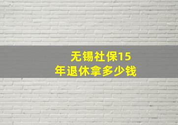 无锡社保15年退休拿多少钱