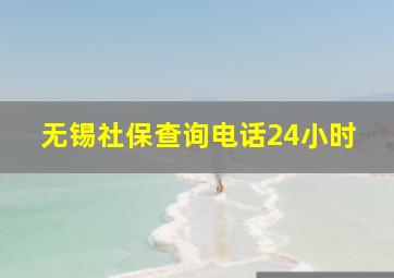 无锡社保查询电话24小时