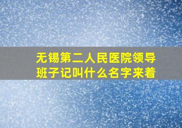 无锡第二人民医院领导班子记叫什么名字来着