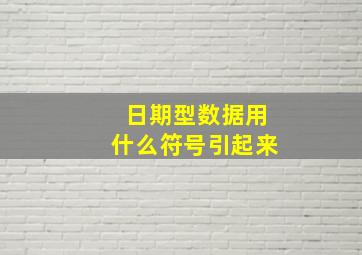 日期型数据用什么符号引起来