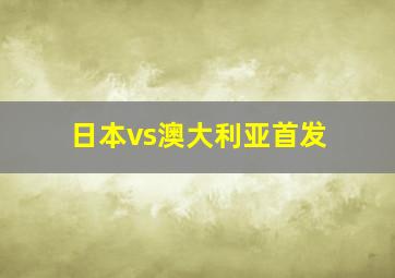 日本vs澳大利亚首发