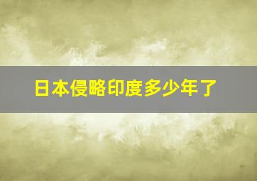 日本侵略印度多少年了