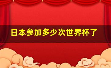 日本参加多少次世界杯了