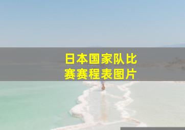 日本国家队比赛赛程表图片