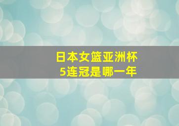 日本女篮亚洲杯5连冠是哪一年