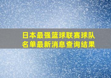 日本最强篮球联赛球队名单最新消息查询结果