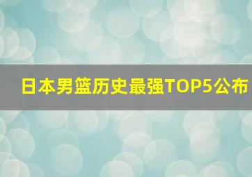 日本男篮历史最强TOP5公布