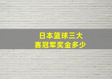 日本篮球三大赛冠军奖金多少