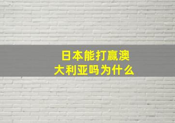 日本能打赢澳大利亚吗为什么