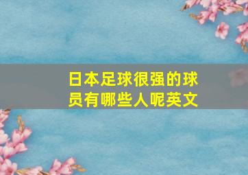 日本足球很强的球员有哪些人呢英文