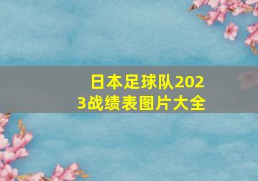 日本足球队2023战绩表图片大全