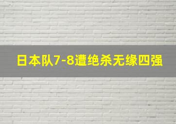 日本队7-8遭绝杀无缘四强