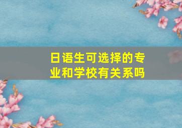 日语生可选择的专业和学校有关系吗