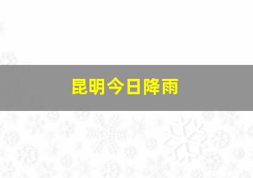 昆明今日降雨