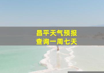 昌平天气预报查询一周七天