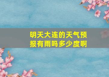 明天大连的天气预报有雨吗多少度啊