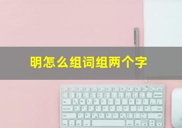 明怎么组词组两个字