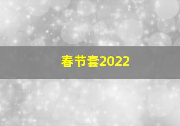 春节套2022