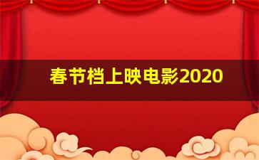 春节档上映电影2020