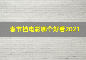 春节档电影哪个好看2021