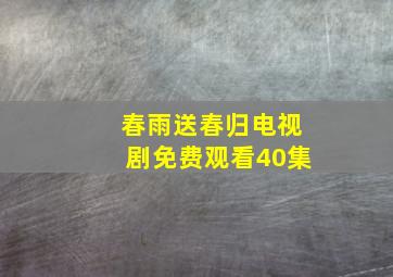 春雨送春归电视剧免费观看40集