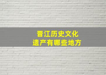 晋江历史文化遗产有哪些地方