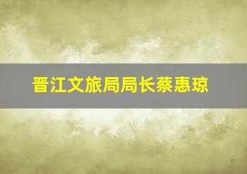 晋江文旅局局长蔡惠琼