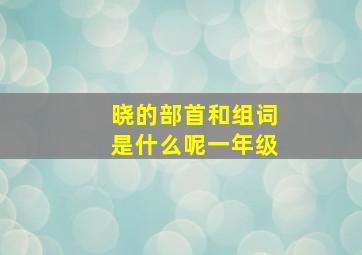 晓的部首和组词是什么呢一年级