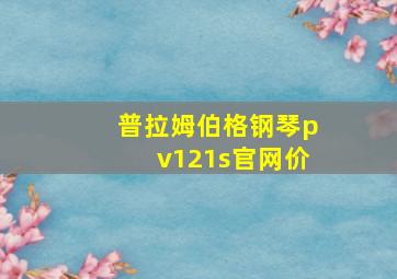 普拉姆伯格钢琴pv121s官网价