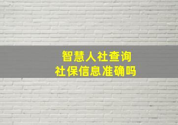 智慧人社查询社保信息准确吗