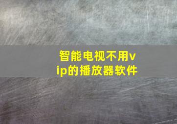 智能电视不用vip的播放器软件