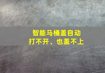 智能马桶盖自动打不开、也盖不上