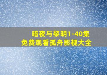 暗夜与黎明1-40集免费观看孤舟影视大全