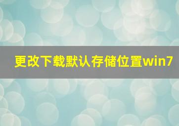 更改下载默认存储位置win7